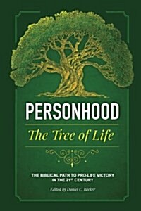 Personhood the Tree of Life: The Biblical Path to Pro-Life Victory in the 21st Century (Paperback)