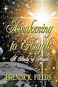 Awakening to Angels: A Study of Angels (Paperback)