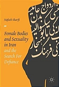 Female Bodies and Sexuality in Iran and the Search for Defiance (Hardcover, 2018)