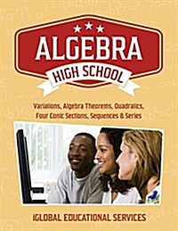 Algebra: High School Math Tutor Lesson Plans: Variations, Algebra Theorems, Quadratics, Four Conic Sections, Sequences, and Ser (Paperback)