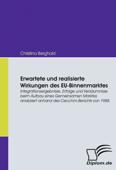 Erwartete und realisierte Wirkungen des EU-Binnenmarktes: Integrationsergebnisse, Erfolge und Vers?mnisse beim Aufbau eines Gemeinsamen Marktes analy (Paperback)