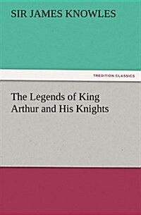 The Legends of King Arthur and His Knights (Paperback)