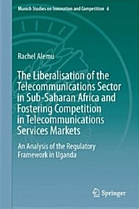 The Liberalisation of the Telecommunications Sector in Sub-Saharan Africa and Fostering Competition in Telecommunications Services Markets: An Analysi (Hardcover, 2018)