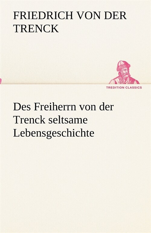 Des Freiherrn Von Der Trenck Seltsame Lebensgeschichte (Paperback)