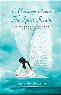 Messages from the Spirit Realm: An Overview of the After Life (Paperback)