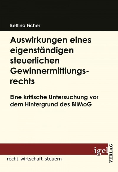 Auswirkungen eines eigenst?digen steuerlichen Gewinnermittlungsrechts: Eine kritische Untersuchung vor dem Hintergrund des BilMoG (Paperback)