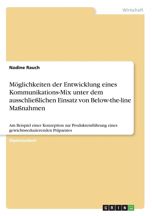 M?lichkeiten der Entwicklung eines Kommunikations-Mix unter dem ausschlie?ichen Einsatz von Below-the-line Ma?ahmen: Am Beispiel einer Konzeption z (Paperback)