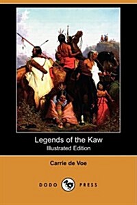 Legends of the Kaw : The Folk-Lore of the Indians of the Kansas River Valley (Illustrated Edition) (Dodo Press) (Paperback)