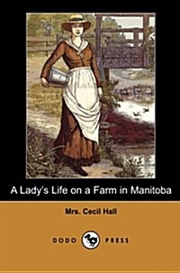 A Ladys Life on a Farm in Manitoba (Dodo Press) (Paperback)