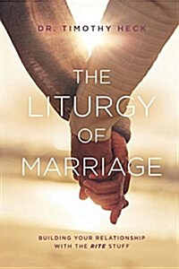 The Liturgy of Marriage: Building Your Relationship with the Rite Stuff (Paperback)