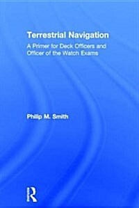 Terrestrial Navigation : A Primer for Deck Officers and Officer of the Watch Exams (Hardcover)