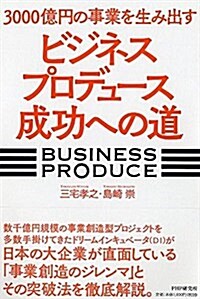 3000億円の事業を生み出す「ビジネスプロデュ-ス」成功への道 (單行本)