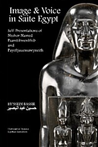 Image and Voice in Saite Egypt: Self-Presentations of Neshor Named Psamtikmenkhib and Payeftjauemawyneith (Paperback)