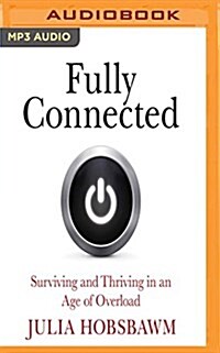 Fully Connected: Surviving and Thriving in an Age of Overload (MP3 CD)