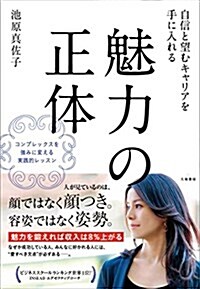 自信と望むキャリアを手に入れる 魅力の正體 ~コンプレックスを强みに變える實踐的レッスン~ (單行本(ソフトカバ-))