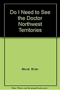 Custom Do I Need to See the Doctor Northwest Territories (Paperback, Custom)