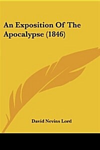 An Exposition of the Apocalypse (1846) (Paperback)