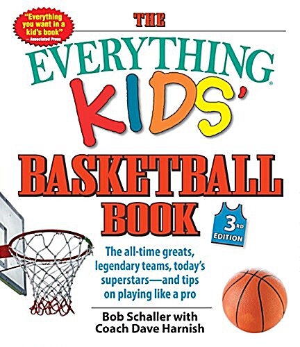 The Everything Kids Basketball Book: The All-Time Greats, Legendary Teams, Todays Superstars--And Tips on Playing Like a Pro (Paperback, 3)