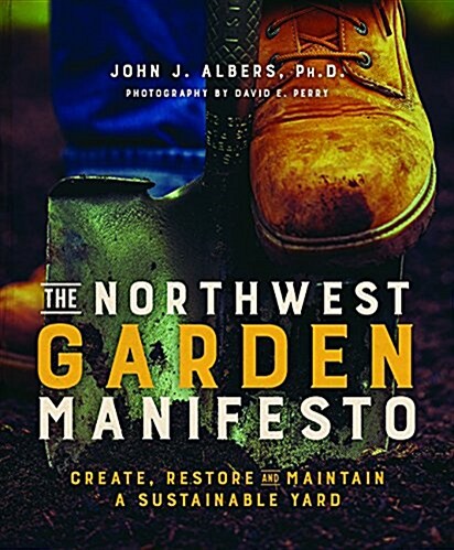 The Northwest Garden Manifesto: Create, Restore and Maintain a Sustainable Yard (Paperback)