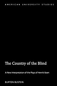 The Country of the Blind: A New Interpretation of the Plays of Henrik Ibsen (Hardcover)