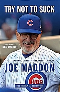 Try Not to Suck: The Exceptional, Extraordinary Baseball Life of Joe Maddon (Hardcover)