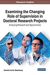 Examining the Changing Role of Supervision in Doctoral Research Projects: Emerging Research and Opportunities (Hardcover)