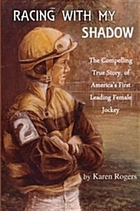 Racing with My Shadow: The Compelling True Story of Americas First Leading Female Jockey (Paperback)