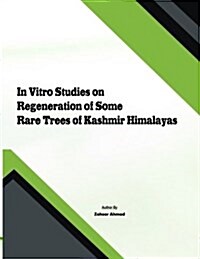 In Vitro Studies on Regeneration of Some Rare Trees of Kashmir Himalayas (Paperback)