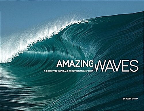 Amazing Waves : The Beauty and Appreciation of Surf (Hardcover)