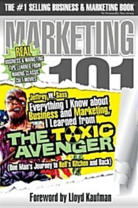 Everything I Know about Business and Marketing, I Learned from the Toxic Avenger: (one Mans Journey to Hells Kitchen and Back) (Paperback)