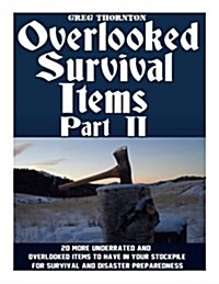 Overlooked Survival Items Part II: 20 More Underrated and Overlooked Items To Have In Your Stockpile For Survival and Disaster Preparedness (Paperback)