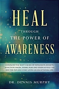 Heal Through the Power of Awareness: End the Pain and Start Living an Exceptional Life (Paperback)