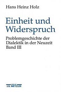 Einheit Und Widerspruch: Problemgeschichte Der Dialektik in Der Neuzeit.Band 3: Die Ausarbeitung Der Dialektik (Hardcover)
