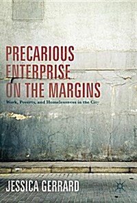 Precarious Enterprise on the Margins : Work, Poverty, and Homelessness in the City (Hardcover, 1st ed. 2017)