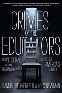 Crimes of the Educators: How Utopians Are Using Government Schools to Destroy Americas Children (Paperback)