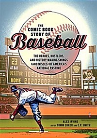 The Comic Book Story of Baseball: The Heroes, Hustlers, and History-Making Swings (and Misses) of Americas National Pastime (Paperback)