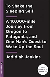 To Shake the Sleeping Self: A Journey from Oregon to Patagonia, and a Quest for a Life with No Regret (Hardcover)