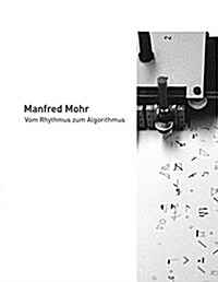 Manfred Mohr - Vom Rhythmus Zum Algorithmus: Arbeiten Aus 50 Jahren (Paperback)