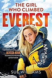 The Girl Who Climbed Everest: The Inspirational Story of Alyssa Azar, Australias Youngest Adventurer (Paperback)