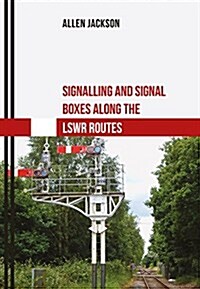 Signalling and Signal Boxes Along the Lswr Routes (Paperback)