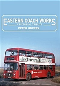 Eastern Coach Works : A Pictorial Tribute (Paperback)