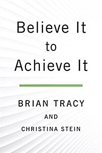 Believe It to Achieve It: Overcome Your Doubts, Let Go of the Past, and Unlock Your Full Potential (Hardcover)