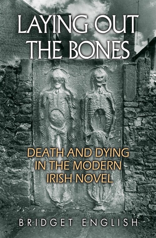 Laying Out the Bones: Death and Dying in the Modern Irish Novel (Paperback)