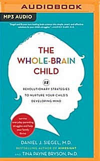 The Whole-Brain Child: 12 Revolutionary Strategies to Nurture Your Childs Developing Mind (MP3 CD)