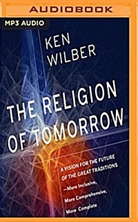 The Religion of Tomorrow: A Vision for the Future of the Great Traditions-More Inclusive, More Comprehensive, More Complete (MP3 CD)