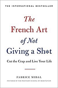 The French Art of Not Giving a Sh*t: Cut the Crap and Live Your Life (Hardcover)