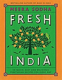 Fresh India: 130 Quick, Easy, and Delicious Vegetarian Recipes for Every Day (Hardcover)