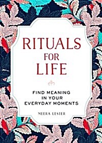 Rituals for Life: Find Meaning in Your Everyday Moments (Hardcover)