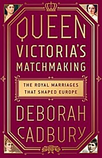 Queen Victorias Matchmaking: The Royal Marriages That Shaped Europe (Hardcover)