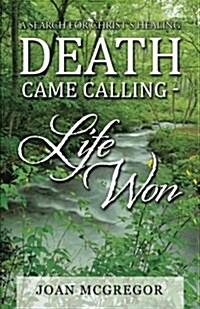 Death Came Calling - Life Won: A Search for Christs Healing (Paperback)